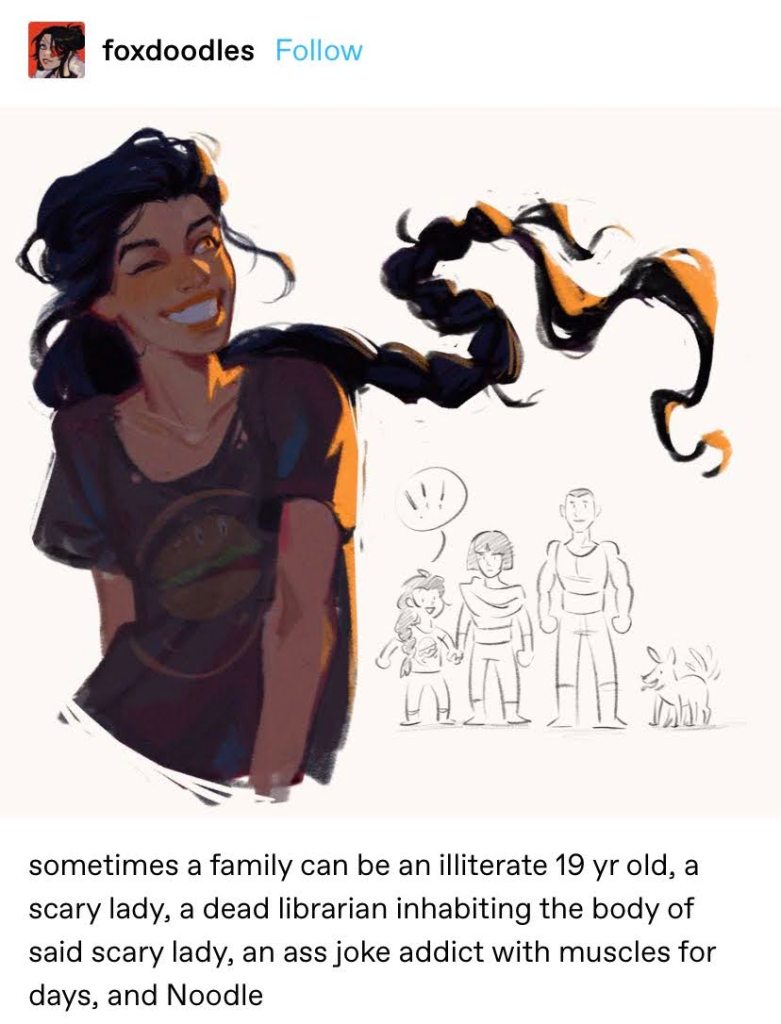 sometimes a family can be an illiterate 19 yr old, a scary lady, a dead librarian inhabiting the body of said scary lady, an ass joke addict with muscles for days, and Noodle