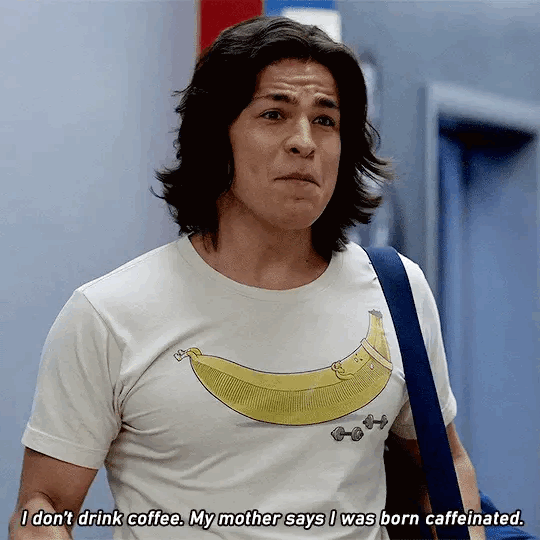 i don't drink coffee; my mother says I was born caffeinated