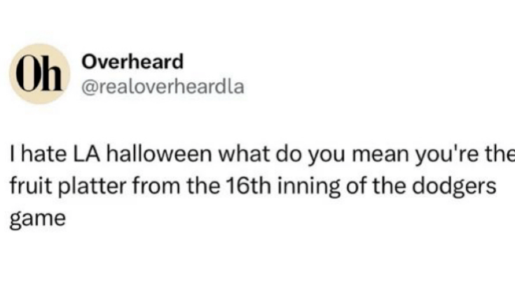 I hate LA halloween what do you mean you're the fruit platter from the 16th inning of the dodgers game