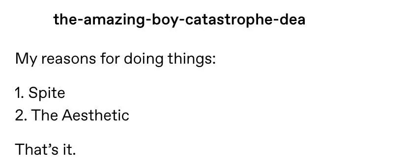 my reasons for doing things: spite, the aesthetic that's it