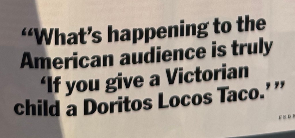 what's happening to the american audience is truly if you give a victorian child a doritos locos taco